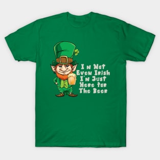 I'm Not Even Irish I'm Just Here for The Beer T-Shirt T-Shirt